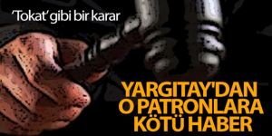 Yargıtay'dan o patronlara kötü haber