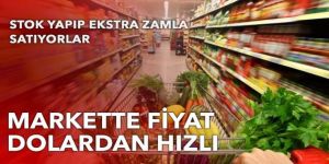 Markette fiyat dolardan hızlı