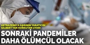 AstraZeneca'nın yaratıcısından korkutan uyarı: Sonraki pandemiler daha ölümcül olacak