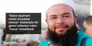 "Sana eşcinsel cinler musallat olmuş" sözleriyle bir genci istismar eden "hoca" tutuklanarak cezaevine gönderildi