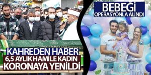 6,5 aylık hamile kadın koronaya yenildi, bebeği operasyonla alındı