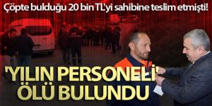 Çöpte bulduğu 20 bin TL'yi sahibine teslim eden işçi ölü bulundu