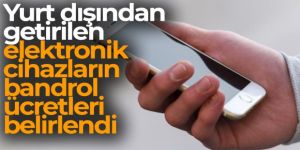 Yurt dışından getirilen elektronik cihazların bandrol ücretleri belirlendi