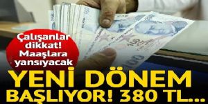 Memurun ve tüm çalışanların maaşına yansıyacak! Yeni dönem başlıyor! 380 lira…