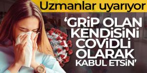 Uzmanlardan 'Grip olan kendisini Covidli olarak kabul etsin' uyarısı