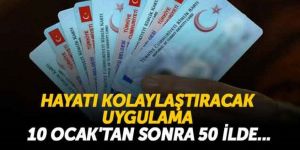 Hayatı kolaylaştıracak uygulama 50 ilde başlıyor!