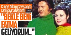 Cüneyt Arkın: Bekle beni Fatma geliyorum