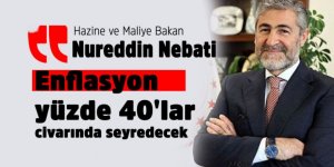 Nureddin Nebati: Enflasyon yüzde 40'lar civarında olacak