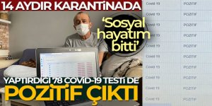 14 aydır karantinada, yaptırdığı 78 Covid-19 testi de pozitif çıktı