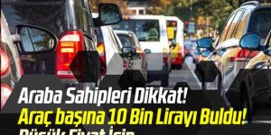 Araba sahipleri dikkat! Araç başına 10 bin lirayı buldu!