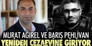 Murat Ağırel ile Barış Pehlivan yeniden cezaevine giriyor