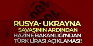 Rusya- Ukrayna savaşının ardından Hazine Bakanlığı'ndan Türk Lirası açıklaması!