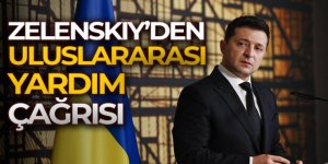 Zelenskiy'den uluslararası yardım çağrısı