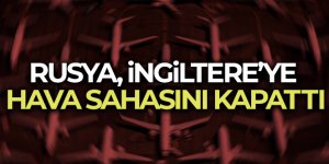 Rusya, İngiltere'ye hava sahasını kapattı