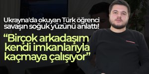 Ukrayna'da okuyan Türk öğrenci savaşın soğuk yüzünü anlattı