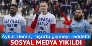 Erzurumsporlu Aykut Demir, ''Savaşa hayır'' yazılı tişörtü giymeyi reddetti!