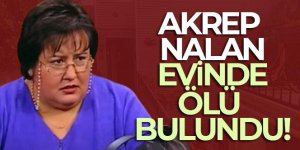 Akrep Nalan evinde ölü bulundu