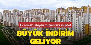 Ev almak isteyen milyonlara müjde! Büyük indirim geliyor