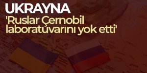 Ukrayna: 'Ruslar Çernobil laboratuvarını yok etti'