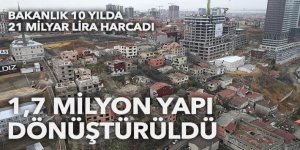 Bakanlık 10 yılda 21 milyar lira harcadı: 1,7 milyon yapı dönüştürüldü