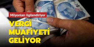 Milyonları ilgilendiren haber! Vergi muafiyeti geliyor