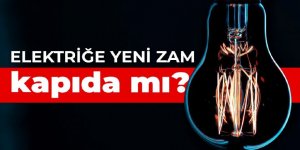 Elektriğe yeni zam kapıda mı?