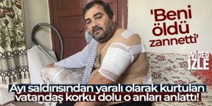 Ayı saldırısına uğrayan vatandaş: 'Beni öldü zannetti'