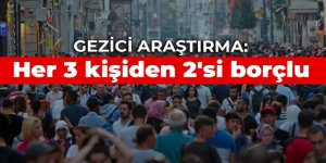 Gezici Araştırma: Her 3 kişiden 2'si borçlu