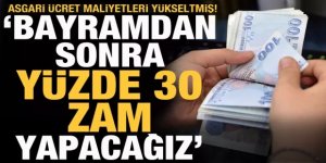 Bayramdan sonra yüzde 30 zam yapacağız