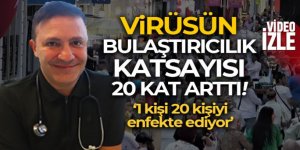 'Virüsün bulaştırıcılık katsayısı 20 kat arttı'