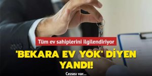 Tüm ev sahiplerini ilgilendiriyor! 'Bekara ev yok' diyen yandı