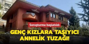 Genç kızlara taşıyıcı annelik tuzağı! Soruşturma başlatıldı