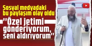 Sosyal medyadaki bu paylaşım olay oldu: ''Özel jetimi gönderiyorum, seni aldırıyorum''