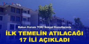 Sosyal konut projesinde ilk temellerin atılacağı 17 il