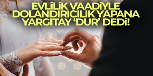 Yargıtay'dan evlilik vaadiyle dolandırıcılık yapana şok