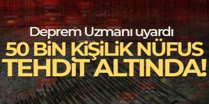 Deprem Uzmanı uyardı: 50 bin kişilik nüfus tehdit altında