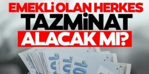 Emekli olan herkes tazminat alabilecek mi? İşte tüm detaylar...