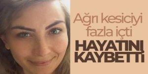 İçtiği ilaçtan zehirlenen kadın hayatını kaybetti