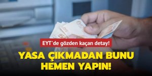 EYT'de gözden kaçan detay: Yasa çıkmadan bunu hemen yapın!