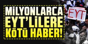 Milyonlarca EYT'liye kötü haber!