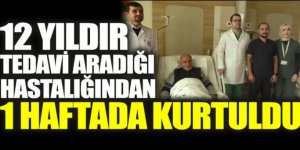 12 yıldır tedavi aradığı hastalığından 1 haftada kurtuldu