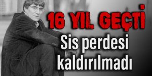 16 yıl geçti, sis perdesi kaldırılmadı