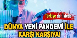 Dünya yeni pandemi ile karşı karşıya: Türkiye de listede!