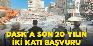 DASK'a son 20 yılın iki katı başvuru