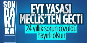 Nihayet EYT yasası TBMM'de kabul edildi