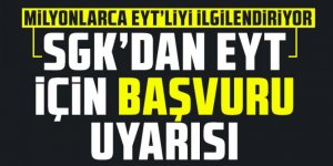 SGK'dan EYT başvurusu uyarısı!