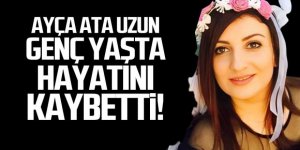 Ayça Ata Uzun hayatını kaybetti