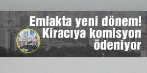 Emlakçılıkta yeni dönem! Artık kiracıya komisyon ödeniyor!