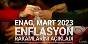 ENAG, Mart 2023 enflasyon rakamlarını açıkladı