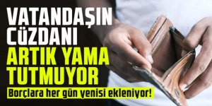 Vatandaşın cüzdanı artık yama tutmuyor! Borçlara her gün yenisi ekleniyor! Rekor kırıldı